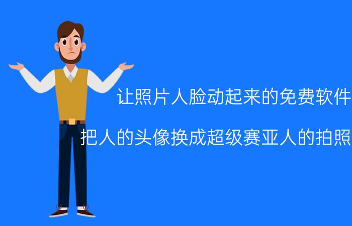 让照片人脸动起来的免费软件 把人的头像换成超级赛亚人的拍照软件？